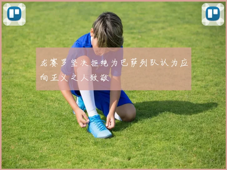 龙赛罗坚决拒绝为巴萨列队认为应向正义之人致敬
