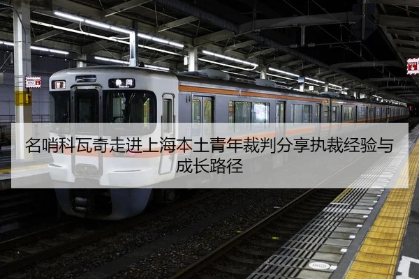 名哨科瓦奇走进上海本土青年裁判分享执裁经验与成长路径